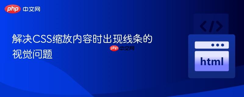 解决css缩放内容时出现线条的视觉问题