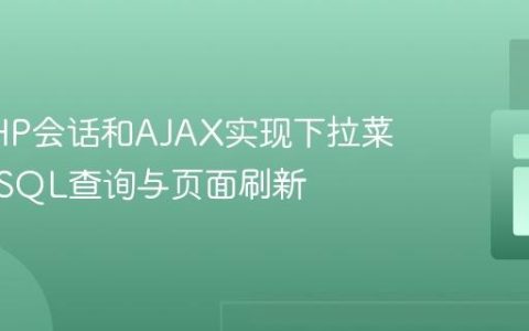 使用PHP会话和AJAX实现下拉菜单动态SQL查询与页面刷新