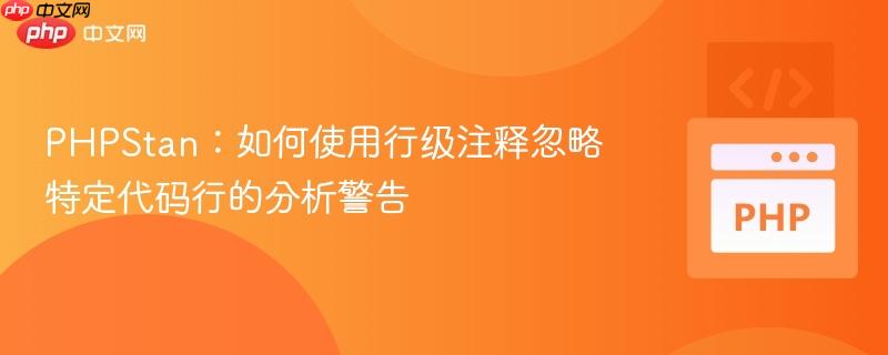 PHPStan：如何使用行级注释忽略特定代码行的分析警告