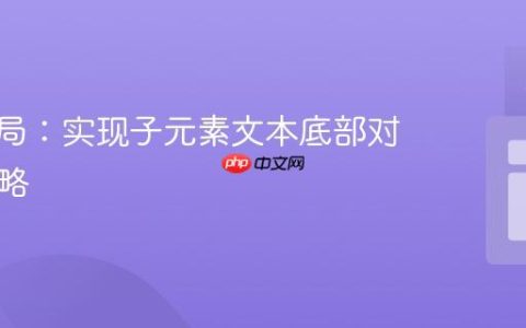 CSS布局：实现子元素文本底部对齐的策略