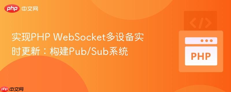 实现PHP WebSocket多设备实时更新:构建Pub/Sub系统