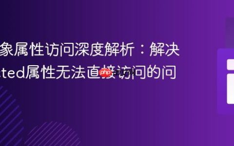 PHP对象属性访问深度解析：解决protected属性无法直接访问的问题