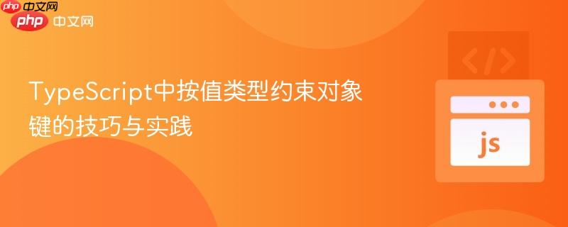 TypeScript中按值类型约束对象键的技巧与实践