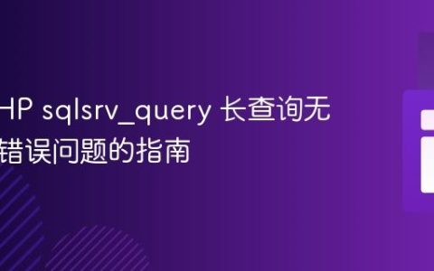 解决 PHP sqlsrv_query 长查询无结果无错误问题的指南