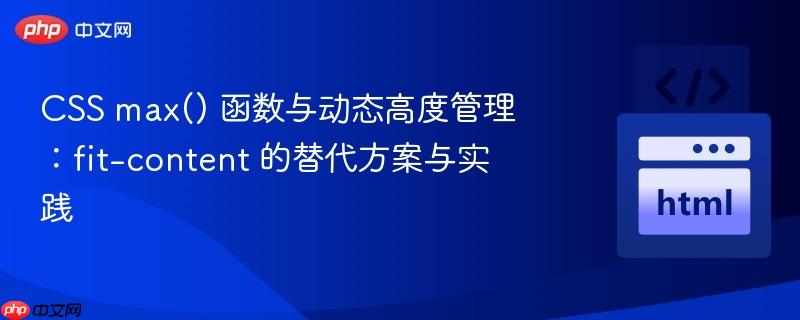 css max() 函数与动态高度管理:fit-content 的替代方案与实践