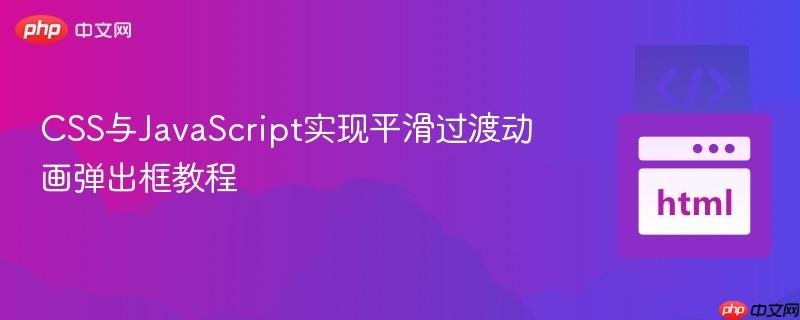 CSS与JavaScript实现平滑过渡动画弹出框教程