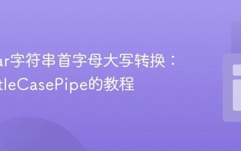 Angular字符串首字母大写转换：使用TitleCasePipe的教程
