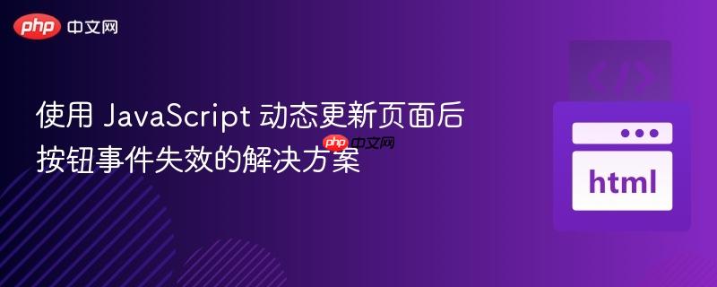 使用 JavaScript 动态更新页面后按钮事件失效的解决方案