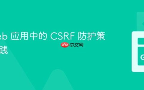 Go Web 应用中的 CSRF 防护策略与实践