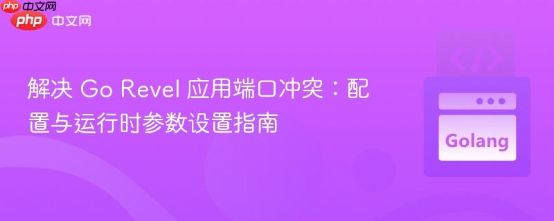 解决 Go Revel 应用端口冲突:配置与运行时参数设置指南