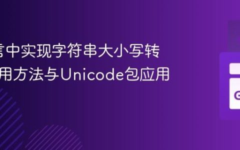 Go语言中实现字符串大小写转换：实用方法与Unicode包应用
