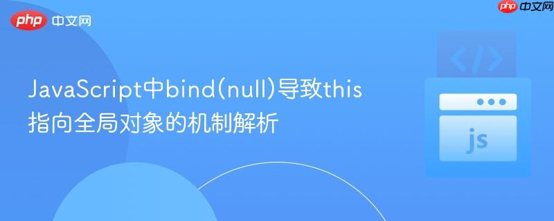 JavaScript中bind(null)导致this指向全局对象的机制解析