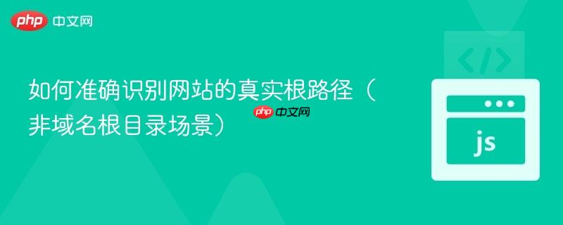 如何准确识别网站的真实根路径(非域名根目录场景)