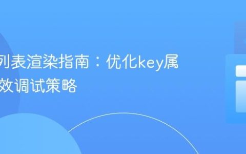 React列表渲染指南：优化key属性与高效调试策略