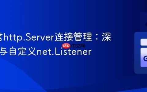 Go语言http.Server连接管理：深入理解与自定义net.Listener