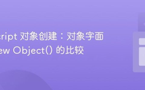 JavaScript 对象创建：对象字面量与 new Object() 的比较