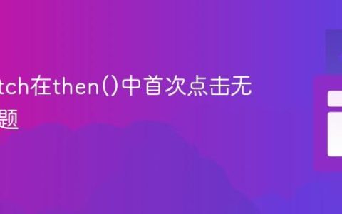 解决fetch在then()中首次点击无效的问题
