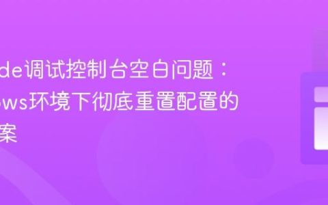 VS Code调试控制台空白问题：Windows环境下彻底重置配置的解决方案