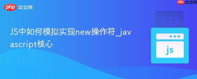 js中如何模拟实现new操作符_javascript核心