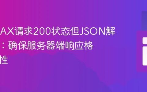 解决AJAX请求200状态但JSON解析错误：确保服务器端响应格式一致性