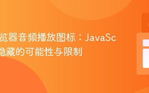 理解浏览器音频播放图标：JavaScript中隐藏的可能性与限制
