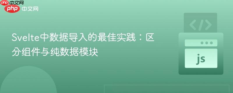 Svelte中数据导入的最佳实践:区分组件与纯数据模块