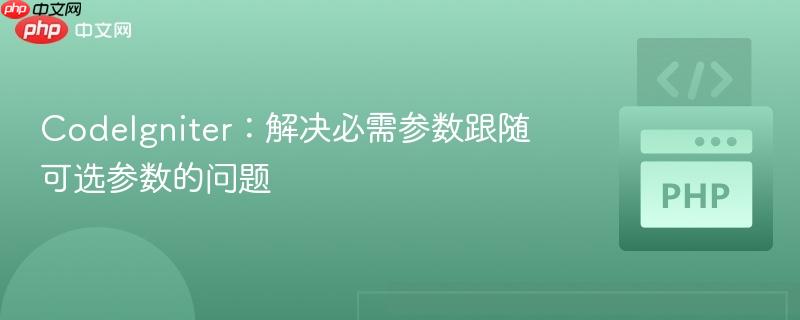 codeigniter:解决必需参数跟随可选参数的问题