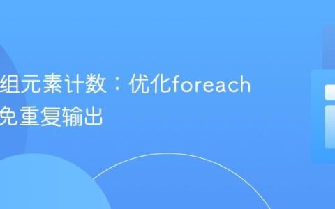 PHP数组元素计数：优化foreach循环避免重复输出