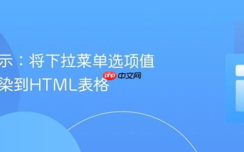 动态显示：将下拉菜单选项值实时渲染到HTML表格