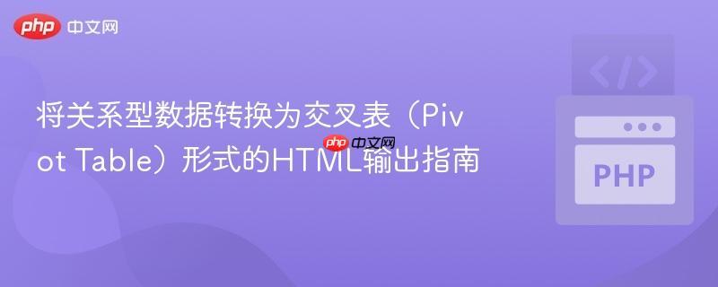 将关系型数据转换为交叉表(Pivot Table)形式的HTML输出指南