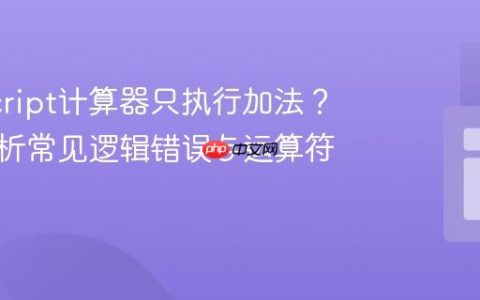 JavaScript计算器只执行加法？深入解析常见逻辑错误与运算符陷阱