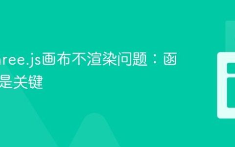 解决Three.js画布不渲染问题：函数调用是关键