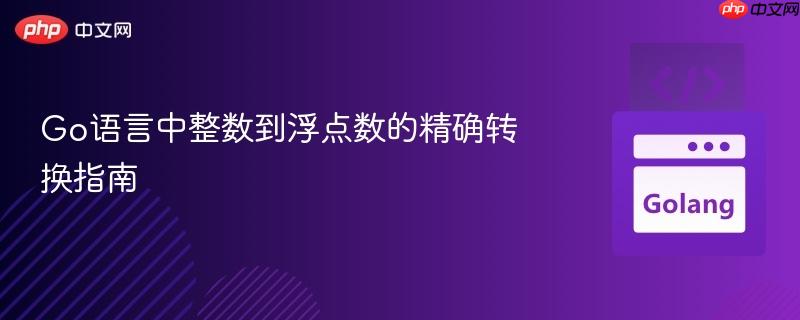 Go语言中整数到浮点数的精确转换指南