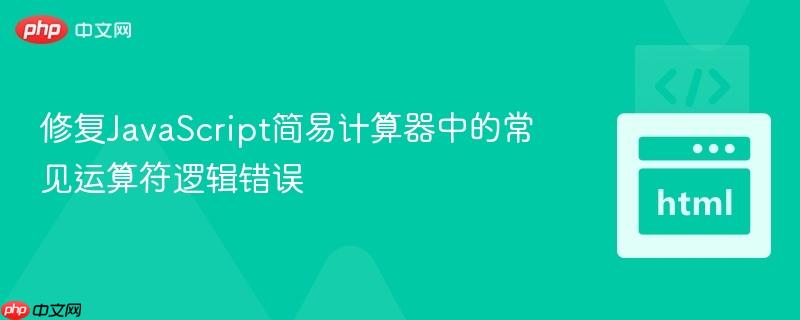 修复JavaScript简易计算器中的常见运算符逻辑错误
