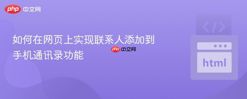 如何在网页上实现联系人添加到手机通讯录功能