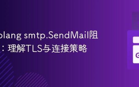 解决Golang smtp.SendMail阻塞问题：理解TLS与连接策略
