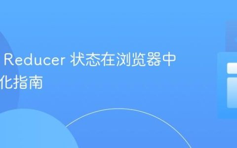 Redux Reducer 状态在浏览器中的持久化指南