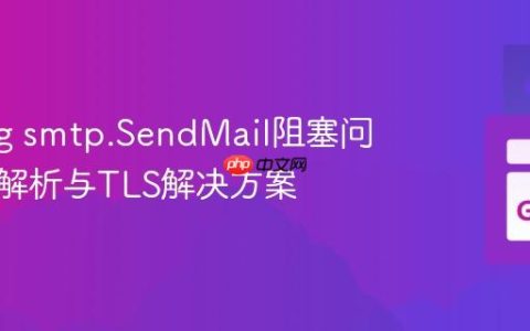 Golang smtp.SendMail阻塞问题深度解析与TLS解决方案