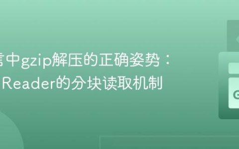 Go语言中gzip解压的正确姿势：理解io.Reader的分块读取机制