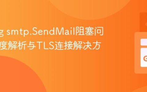 Golang smtp.SendMail阻塞问题：深度解析与TLS连接解决方案