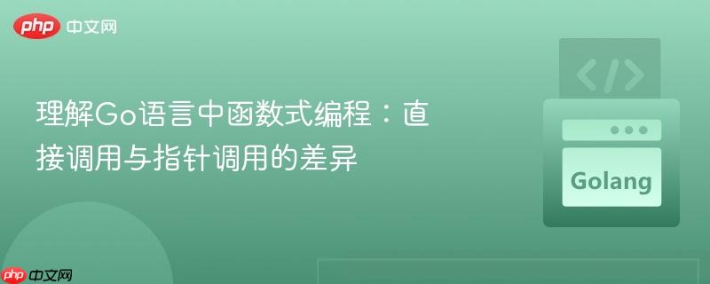 理解go语言中函数式编程:直接调用与指针调用的差异