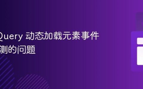 解决 jQuery 动态加载元素事件无法检测的问题