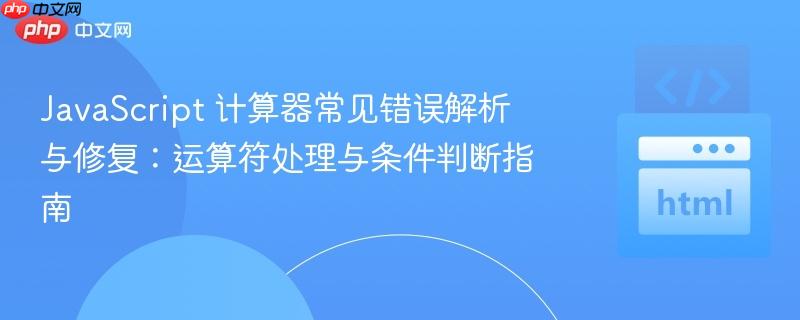JavaScript 计算器常见错误解析与修复：运算符处理与条件判断指南