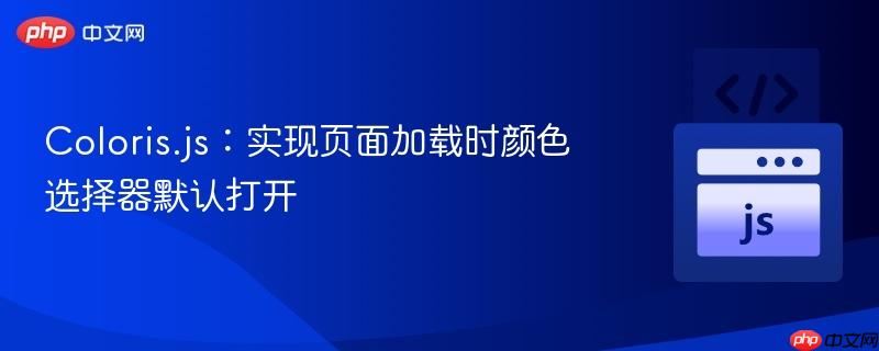 Coloris.js:实现页面加载时颜色选择器默认打开