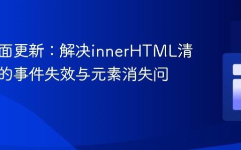动态页面更新：解决innerHTML清空导致的事件失效与元素消失问题