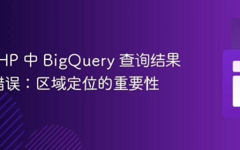 解决 PHP 中 BigQuery 查询结果 404 错误：区域定位的重要性