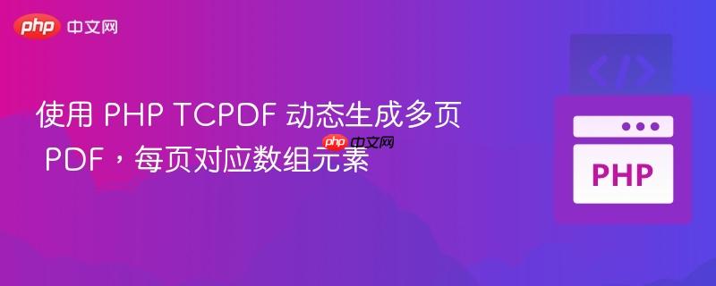 使用 PHP TCPDF 动态生成多页 PDF,每页对应数组元素