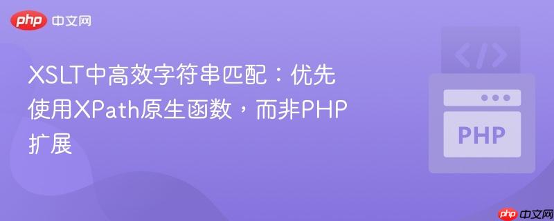 XSLT中高效字符串匹配：优先使用XPath原生函数，而非PHP扩展