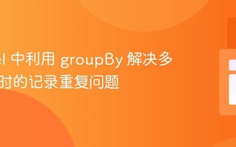 Laravel 中利用 groupBy 解决多表合并时的记录重复问题