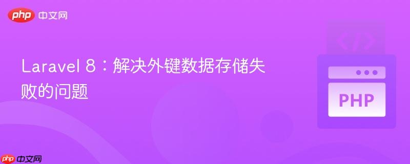 laravel 8:解决外键数据存储失败的问题
